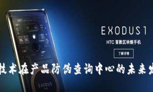 区块链技术在产品防伪查询中心的未来发展趋势