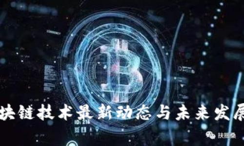 国家对区块链技术最新动态与未来发展趋势分析