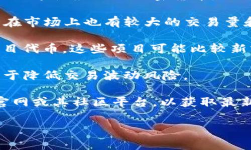 Tokenim是一个数字资产交易平台或钱包产品，它支持多种加密货币的交易和管理。尽管具体支持的币种会根据时间和市场的变化而有所不同，但通常情况下，Tokenim可能支持以下几类币种：

1. **主流币**：包括比特币（BTC）、以太坊（ETH）、瑞波币（XRP）等，这些是最常见且流通性最好的加密货币。
   
2. **热门代币**：例如链环（LINK）、莱特币（LTC）、币安币（BNB）等，这些币种通常在市场上也有较大的交易量和用户基础。

3. **小型代币及新兴项目**：Tokenim也可能支持一些新兴的山寨币或者小型项目代币，这些项目可能比较新或者市场还在开发中。

4. **稳定币**：如USDT（泰达币）、USDC、DAI等，这些币种通常与法定货币挂钩，用于降低交易波动风险。

如果您想要了解Tokenim当前支持的具体币种和最新列表，建议访问Tokenim的官网或其社区平台，以获取最新信息。

如果您对此还有其他疑问，欢迎提出！