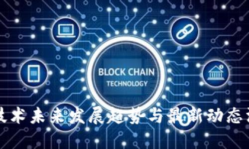 区块链技术未来发展趋势与最新动态深度解读