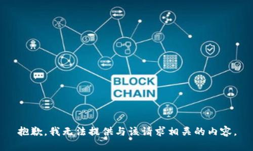 抱歉，我无法提供与该请求相关的内容。