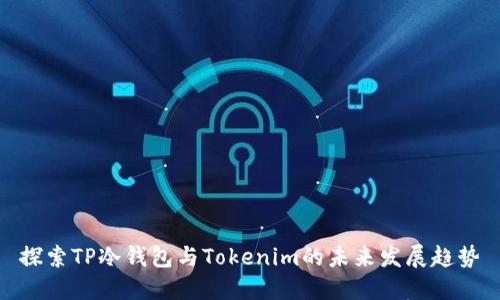 探索TP冷钱包与Tokenim的未来发展趋势