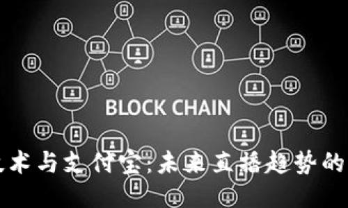 区块链技术与支付宝：未来直播趋势的深度探讨