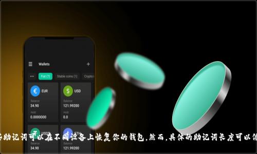 Tokenim的助记词长度通常是12个单词。这些助记词是用于安全地生成和备份你钱包的恢复短语。使用这些助记词可以在不同设备上恢复你的钱包。然而，具体的助记词长度可以依赖于你选择的钱包服务和其实现。如果你希望了解更多有关助记词的安全性或使用方法的信息，请告诉我！