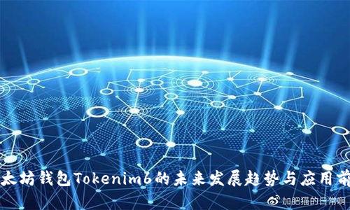 以太坊钱包Tokenim6的未来发展趋势与应用前景