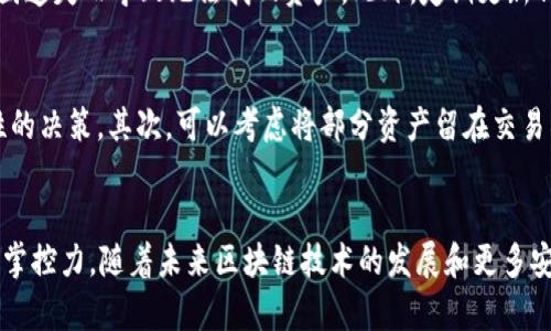 提币有什么好处？解析数字资产管理的未来趋势

提币,数字资产,区块链,加密货币/guanjianci

什么是提币？
提币，顾名思义就是将你在交易所或数字钱包中持有的加密货币提取到个人钱包中。想象一下，提币就像是把你的钱从银行取出，放进自己安全的家中一样。这一行为在近年来流行开来，其背后不仅仅是对数字资产安全的追求，更是对未来金融管理理念的重新思考。

提币的好处一：增强资产的安全性
随着近年来加密货币的价格波动和数字资产盗窃事件频频发生，许多投资者意识到，单纯地把资产放在交易所中是有风险的。很多交易所并没有完善的安全措施，一旦遭到黑客攻击，用户的资产可能瞬间蒸发。而提币后，资产可以存放在个人的硬件钱包或纸钱包中，从而大大降低这一风险。真心觉得，自己的资产掌握在自己手中，安全感是无比重要的。

提币的好处二：避免交易所的限制
许多交易所对用户的交易行为有一定的限制，比如每日提款额度、提款手续费等。而将资产提取至个人钱包，可以避免这些限制，用户可以自由地管理和调动自己的资产，灵活应对市场变化。有点遗憾的是，许多投资者在这一点上仍然不够重视，导致错过了更大的投资机会。

提币的好处三：享受更好的投资收益
提币后，投资者可以将资产灵活运用。例如，将加密货币存入DeFi（去中心化金融）平台进行流动性挖矿，或是在各类质押项目中获取收益。这意味着，提币不仅是资产安全的考量，更是追求高收益的一种方式。投资者能够通过不同的投资策略，进一步增加资本的增值潜力。

提币的好处四：提升对市场的掌控力
当资产在交易所时，用户往往处于一个相对被动的位置，仅能跟随市场的变化。然而，提币之后，用户可以根据自己的判断进行更为主动的投资管理。他们可以选择在市场上升时锁定利润，或在市场下跌时及时减仓。这种对市场的掌控，能够帮助个人实现更稳健的投资策略。

提币的好处五：更多的隐私保护
区块链的透明性虽然是其一大优势，但在某些情况下，过于透明也可能带来隐私安全问题。提币后将资产存放在非中央化的钱包中，用户可以更好地保护个人隐私，不必担心自己的资产活动被他人监视。这对于一些希望保护自己财富的用户来说，提币无疑是一个更加可信的选择。

为什么提币仍被部分投资者忽视？
虽然提币有如此多的好处，但仍有部分投资者对提币存有疑虑或忽视这一环节。这主要是因为他们对区块链技术和数字钱包的使用缺乏足够的了解和信心。面对这样的情况，我们真心希望那些投资者可以多花时间去学习相关知识，了解如何安全地管理自己的数字资产。很遗憾的是，许多时间的流逝与机会的错失总是无声无息，但希望大家能够抓住时代的每一次机遇。

未来提币的趋势与发展
随着DeFi、NFT（非同质化代币）等新兴领域的发展，越来越多的用户开始重视提币。这一趋势不仅推动了个人资产管理的创新，也促进了区块链技术的进步。未来，我们可能会看到更多安全性更高、便捷性更强的钱包工具出现，从而帮助用户更好地进行数字资产管理。

常见问题解答
h4问题一：提币安全吗？如何保障提币的安全？/h4
提币本身是安全的，但购置钱包、管理私钥等环节则需要用户自己负起责任。为了保障提币的安全，用户应当选择信誉良好的硬件钱包，并妥善保管自己的私钥，避免因遗失而导致无法找回资产。此外，定期更新钱包软件、使用强密码、启用双重认证等也是确保安全的重要方式。

h4问题二：提币后如何应对市场波动？/h4
提币后，很多投资者可能会面临市场波动带来的压力。如何应对？首先，了解自己的风险承受能力，设定合理的投资策略，无论市场如何变化，都能保持冷静并作出理性的决策。其次，可以考虑将部分资产留在交易所中，灵活调动，避免因市场瞬息万变而错失投资机会。当然，分散投资也是一种有效的应对方式，通过将资产分散到不同的领域，降低特定单一资产波动带来的风险。

总结
提币不是简单的资金转移，而是一种新兴的资产管理理念与状态的体现。将资金从交易所提取到个人钱包中，不仅提升了资产的安全性，也赋予了用户更多的自由与掌控力。随着未来区块链技术的发展和更多安全便捷工具的出现，提币这一举动将愈发受到人们的重视。让我们真心期待一个更加安全、高效且用户友好的数字资产管理时代的到来！