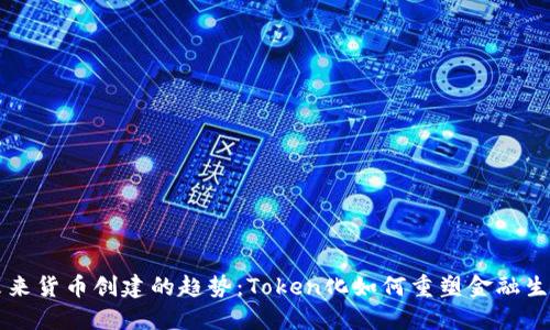 未来货币创建的趋势：Token化如何重塑金融生态