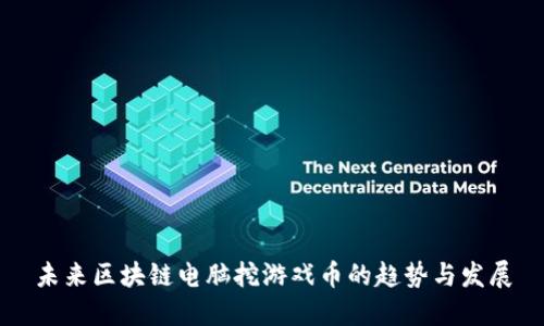 未来区块链电脑挖游戏币的趋势与发展