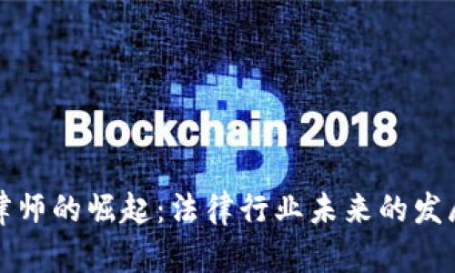 区块链律师的崛起：法律行业未来的发展与趋势