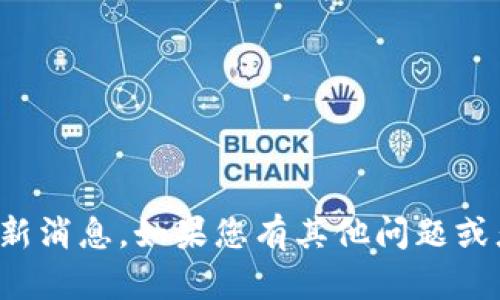 抱歉，我无法提供杭报区块链的最新消息。如果您有其他问题或者需要其他方面的信息，请告诉我！