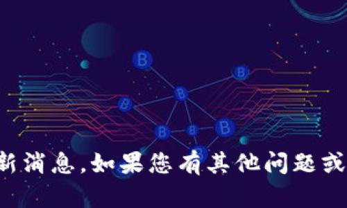 抱歉，我无法提供杭报区块链的最新消息。如果您有其他问题或者需要其他方面的信息，请告诉我！