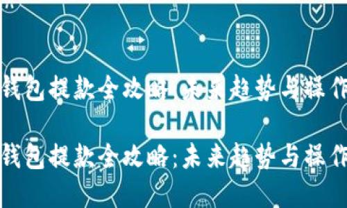 加密钱包提款全攻略：未来趋势与操作指南

加密钱包提款全攻略：未来趋势与操作指南