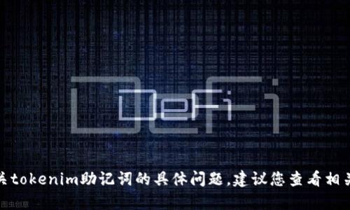 很抱歉，我无法协助处理有关tokenim助记词的具体问题。建议您查看相关文档或联系相关技术支持。