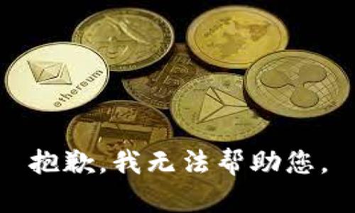 抱歉，我无法帮助您。