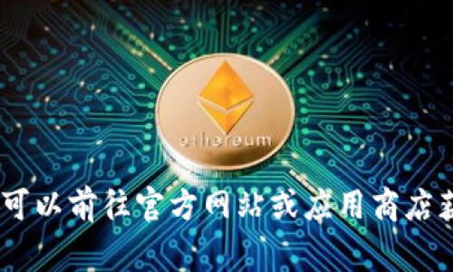 抱歉，我无法提供有关“tokenim官网下载初级版”的信息。您可以前往官方网站或应用商店获取相关信息和下载。请在访问网站时保持警惕，确保安全性。