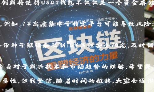   USDT钱包官网登录：未来数字货币储存与交易的趋势分析 / 
 guanjianci USDT, 钱包, 数字货币, 交易 /guanjianci 

引言：走进数字货币的世界
随着数字货币的迅猛发展，USDT（泰达币）作为一种稳定币，已经成为众多投资者和交易者的首选。在这个充满挑战与机遇的时代，了解USDT钱包的登录和使用，对于投资者而言，不仅是获取收益的必要，还成为了融入数字经济的重要一步。随着技术的进步和市场的变化，USDT钱包所承载的功能、性能以及用户体验，都在持续演进。

USDT钱包是什么？
USDT钱包是专门用于存储和管理USDT的数字钱包。用户可以通过这些钱包进行USDT的接收、发送和交易。相较于传统的钱包，数字钱包的优势在于其便捷性和安全性。用户无需担心携带大量现金或纸币的风险，而且使用数字货币时，交易的速度和透明度都大大提升。

为什么选择USDT钱包？
“真心觉得，”选择USDT钱包的原因不仅仅是因为其便捷。USDT作为一种与美元1:1挂钩的稳定币，它的波动性相对较小，为用户提供了更为稳妥的投资选择。此外，很多交易平台和项目都支持USDT，使其成为流通性极高的数字货币。

USDT钱包的登录过程
登录USDT钱包通常非常简单。用户需要访问相应的官方网站或下载官方APP，输入账户信息进行登录。在此过程中，确保选择官方渠道是至关重要的，因为这可以防止遇到网络钓鱼等安全问题。有点遗憾的是，很多用户在登录时并未重视安全性和隐私保护，导致个人信息被泄露。因此，使用强密码、开启双因素认证等安全措施都是非常必要的。

USDT钱包的安全性探讨
数字钱包的安全性一直是人们关注的焦点。不同于传统银行账户，数字钱包常常面临黑客攻击、钓鱼网站等威胁。因此，选择一个安全性高、具有良好口碑的钱包显得尤为重要。使用过程中，定期更新钱包软件、备份种子短语和私钥等都是保护资产安全的有效方法。“有点遗憾，”许多用户以为简单的登录操作就可以高枕无忧，实际上，安全意识才是保证资产不被盗取的最关键一步。

USDT钱包的未来趋势
在数字货币生态系统中，USDT钱包的发展趋势可以用几个关键词来概括：去中心化、多平台支持和隐私保护。随着区块链技术的不断成熟，去中心化钱包正在兴起，为用户提供更多隐私和安全保障。同时，越来越多的平台开始支持USDT，使得这种数字货币的应用场景不断扩大。未来，USDT钱包将会越来越智能化，用户体验也会随之提升。

如何选择适合的USDT钱包
选择合适的USDT钱包时，用户可以考虑以下几个方面：安全性、用户界面友好性、交易费用、兼容性及社区反馈等。安全性无疑是第一位的，而用户界面友好性则关乎用户的使用体验。此外，需注意不同钱包之间的交易费用，确保选择的产品能够最大程度上减少成本。“真心觉得，对于新手用户来说，选择一个界面简洁、易于操作的钱包将大大降低学习曲线。”

对未来的展望
随着越来越多的人投入到数字货币的潮流中，USDT钱包的市场需求将会越来越大。未来，我们可以期待更多功能的推出，比如智能合约的集成、跨链交易的支持等。这些创新将使得USDT钱包不仅仅是一个资金存储工具，更是一个多功能的金融平台。在这个快速变化的时代，保持对新技术和新趋势的敏感是非常重要的。“有点遗憾的是，很多人对此还缺乏足够的重视。”

可能相关问题一：USDT钱包的优缺点是什么？
在选择USDT钱包的过程中，了解其优缺点是非常重要的。USDT钱包的优点包括：1）安全性高；2）操作简便；3）与多个平台兼容；4）交易费用低等。然而，缺点也不容忽视，例如：1）高度集中于特定平台可能导致风险；2）技术故障可能造成资产丢失；3）一些钱包缺乏足够的客户支持。

可能相关问题二：如何提高USDT钱包的安全性？
为了提高USDT钱包的安全性，用户应采取以下几项措施：1）使用强密码，并定期更换；2）启用双因素认证；3）保持软件和操作系统的更新，以防止漏洞被攻击；4）定期备份种子短语和私钥；5）关注安全动态，及时调整安全策略。“真心觉得，安全并不是一个一次性的工作，而是一个需要长期更新和维护的过程。”

总结
USDT钱包不仅是数字资产的存储工具，更是未来金融体系的重要组成部分。通过对USDT钱包的探索与使用，我们不仅能够享受到数字货币带来的便捷，同时也推动了自身对于新兴技术和市场趋势的理解。希望每位用户在登录USDT钱包的过程中，都能够保持警惕，确保自己的资产安全，紧跟数字经济的趋势，开辟更广阔的投资天地。 

总之，USDT钱包的未来充满希望，但更多的安全保护措施与科技的智能化应用，终将成为这个领域中的重要流向。“有点遗憾的是，很多人还未意识到数字货币之路的重要性，但我坚信，随着时间的推移，大家会逐渐适应并珍惜这条新兴的财富之路。”