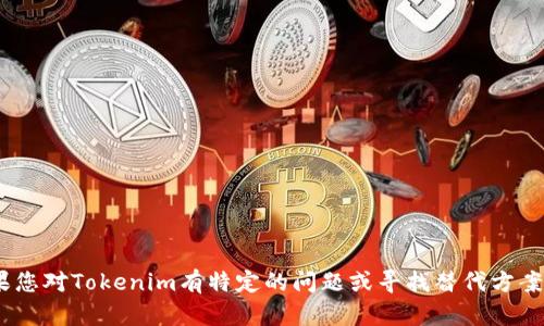 很抱歉，关于Tokenim及其在中国的使用，我无法提供确切的信息或指导。如果您对Tokenim有特定的问题或寻找替代方案，我可以尝试提供一些建议或信息。如果有其他想了解的内容，也欢迎告诉我！