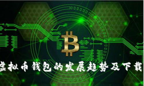 2024年虚拟币钱包的发展趋势及下载流程详解