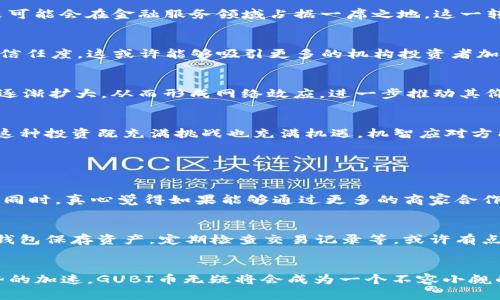   区块链GUBI币的未来趋势与发展前景分析 / 
 guanjianci GUBI币, 区块链, 数字货币, 投资趋势 /guanjianci 

引言：区块链与数字货币的崛起
在近些年，随着科技的飞速发展，区块链技术已逐渐走入大众的视野。作为其中最引人瞩目的代表之一，GUBI币凭借其独特的特点和潜在的发展前景，成为了众多投资者关注的焦点。或许在过去，大家言之凿凿地谈论着比特币和以太坊，但如今GUBI币正在以其自身的魅力引发波澜壮阔的讨论。

GUBI币：定义与特征
GUBI币是一种基于区块链技术的数字货币，旨在促进安全、快捷和透明的交易。它的核心理念在于利用区块链的分布式账本技术，使得交易记录不可篡改，进而提升交易的可信度和安全性。相比于传统的金融系统，GUBI币让用户能够脱离中介机构，直接进行交易，这种去中心化的特性为其发展提供了强劲的动力。

GUBI币的市场趋势分析
可以说，GUBI币在全球数字货币市场中的表现，可谓是一波三折。但总的来看，以下几个趋势显著影响着GUBI币的未来发展。

h41. 市场需求增长/h4
由于全球范围内对于数字货币的接受度逐渐提升，越来越多的企业和个人开始探索GUBI币等新型数字资产的投资潜力。简而言之，可预见的未来，GUBI币市场需求将会稳步增长。

h42. 技术创新引领发展/h4
区块链技术本身的不断进步将为GUBI币提供更广泛的应用场景。随着智能合约、去中心化金融（DeFi）等相关技术的成熟，GUBI币未来可能会在金融服务领域占据一席之地。这一转变意味着它将不仅仅是一种交易媒介，更是推动智能金融服务的重要力量。

h43. 合规化趋势加速/h4
如今各国政府对于数字货币的监管政策也在逐渐明朗化。虽然这听上去有些负面，但实际上，合规化将使GUBI币获得更高的认可度和信任度，这或许能够吸引更多的机构投资者加入市场。

h44. 社区建设及生态系统/h4
GUBI币的未来发展离不开强大的社区支持和完善的生态系统。随着越来越多的技术推进和应用落地，GUBI币的用户群体和社区也会逐渐扩大，从而形成网络效应，进一步推动其价值的提升。

投资GUBI币的风险与机会
当然，投资数字货币并非没有风险。对于GUBI币的投资者来说，必须仔细评估市场动荡、政策风险以及技术发展等多重因素。真心觉得这种投资既充满挑战也充满机遇，机智应对方能立于不败之地。

相关问题的深入探讨

h4问题一：GUBI币的使用场景有哪些？/h4
随着GUBI币逐渐被市场所认可，其潜在的使用场景也在不断发展。比如，它可以应用于跨境支付、在线购物、投资理财等多个领域。与此同时，真心觉得如果能够通过更多的商家合作，进一步拓展GUBI币的使用场景，将对其未来发展带来不可估量的积极影响。

h4问题二：如何安全地投资GUBI币？/h4
在投资任何数字货币时，安全总是放在首位。对于GUBI币的投资者来说，保持警惕并采取相应的安全措施显得尤为重要。比如，使用冷钱包保存资产，定期检查交易记录等。或许有点遗憾，这个市场瞬息万变，因此投资者需加强自身的学习和市场分析能力，以应对潜在的风险。

总结：GUBI币的未来是光明的吗？
总的来说，虽然GUBI币的未来充满了不确定性，但也蕴含着巨大的发展潜力。随着市场需求的增加、技术的创新与进步以及合规化趋势的加速，GUBI币无疑将会成为一个不容小觑的数字资产。在未来的日子里，期待GUBI币能够带给我们更多惊喜与可能，真正成为数字货币市场中的一颗璀璨明珠。
