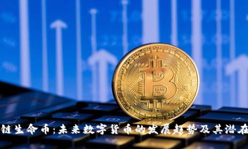 区块链生命币：未来数字货币的发展趋势及其潜在价值