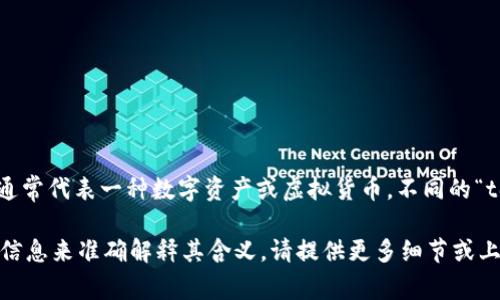 “Tokenim”可能是指与“token”相关的概念。在区块链和加密货币的语境中，“token”通常代表一种数字资产或虚拟货币。不同的“token”有不同的用途，例如作为交易媒介、代表某种资产或权益，甚至用于治理决策等。

如果“Tokenim”是某个具体的项目、平台、工具或技术的名称，可能需要更多的上下文信息来准确解释其含义。请提供更多细节或上下文，我将乐意帮助你更深入地理解它的含义。