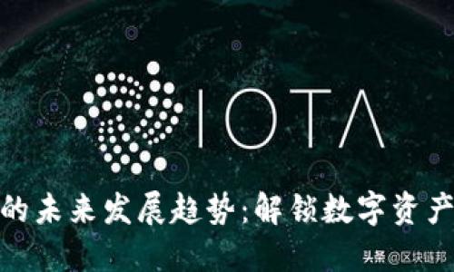 TokenIM兑换的未来发展趋势：解锁数字资产交易的新纪元