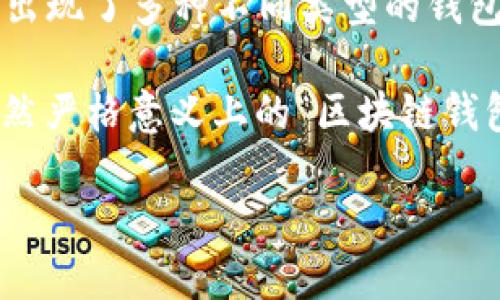 区块链钱包的诞生日期可以追溯到比特币的出现。比特币是第一个使用区块链技术的加密货币，由中本聪在2008年提出并于2009年首次发布。从那时起，随着比特币的流行，区块链钱包逐渐出现并发展。

最早的比特币钱包是客户端软件，用户需要下载整个比特币区块链才能使用。2009年，随着比特币的不断发展，出现了多种不同类型的钱包，包括在线钱包、移动钱包和硬件钱包等。第一款比特币钱包软件被称为