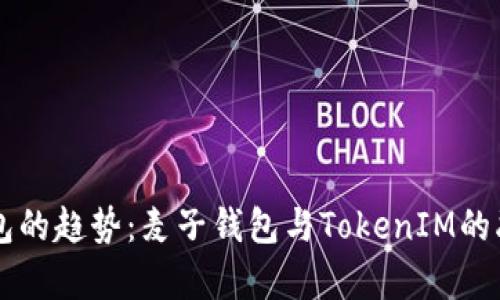 未来数字钱包的趋势：麦子钱包与TokenIM的融合前景分析