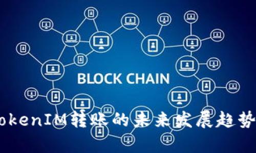 DApp接入TokenIM转账的未来发展趋势与实用指南