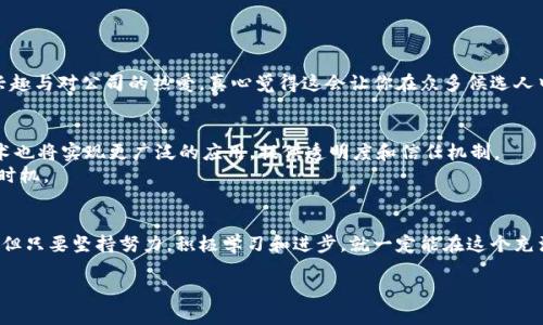 区块链最新研究员招聘信息

h4相关关键词/h4
区块链研究员, 职位招聘, 最新技术, 金融科技/guanjianci

引言
近年来，区块链技术以其去中心化、高安全性以及透明性等特点，成为了全球科技及金融行业追逐的热点。在这股浪潮中，区块链研究员作为推动这一技术发展的重要力量，受到了前所未有的关注与需求。对于许多科技爱好者和求职者来说，了解最新的招聘信息不仅是职业发展的机遇，更是了解行业动态的重要途径。本文将详细介绍目前区块链研究员的招聘趋势、所需技能，以及部分知名公司的招聘信息和建议。

区块链研究员的角色与重要性
区块链研究员主要负责对区块链技术的研究与开发，涵盖了算法设计、智能合约开发、架构等多个方面。随着越来越多的企业意识到区块链在提高效率、降低成本和强化安全性方面的潜力，对相关专业人才的需求也在不断增长。
因此，区块链研究员不仅要具备扎实的计算机科学基础，还需要对数字货币、加密算法、分布式数据库等有深刻的理解。真心觉得，这样的跨学科知识背景，才能让研究员在新的技术挑战面前游刃有余。

区块链研究员的核心技能
在申请区块链研究员职位时，有几个核心技能是必不可少的：
ul
    listrong编程能力：/strong熟练掌握至少一门编程语言，如Solidity（针对以太坊智能合约开发）、C  、Python或Java等，能够进行有效的代码编写与调试。/li
    listrong算法与数据结构：/strong对算法、数据结构的理解至关重要，这将直接影响区块链的性能表现。/li
    listrong数学和密码学：/strong区块链的安全性依赖于复杂的数学和密码学原理。因此，扎实的数学基础与对密码学原理的理解是基础技能。/li
    listrong分布式系统知识：/strong对分布式计算的理解，以及对区块链架构的深入研究，有助于研究员在项目中的设计与创新。/li
/ul

最新的区块链研究员招聘信息
接下来，让我们看看一些知名企业的招聘信息。这些信息不仅能给求职者提供参考，还能揭示当前区块链行业的发展趋势。

h41. 某大型金融科技公司/h4
该公司正在寻找一名区块链研究员，要求具备3年以上的区块链研发经验，能够独立设计、实施区块链解决方案。真心觉得，能够在这样的公司工作，是许多技术爱好者的梦想。值得注意的是，该公司最近正在加大对NFT及智能合约技术应用的投入，急需能够开展相关研究的专业人员。

h42. 某区块链初创企业/h4
这家初创企业以开发基于区块链的供应链追踪系统为主，当前招聘一名区块链研究员，要求本科以上学历，有相关项目经验优先。这里的工作环境可能更为灵活、创新，适合那些渴望挑战的年轻人。允许大胆创意和技术实验的企业文化，真心觉得很吸引人。

h43. 政府相关技术研究机构/h4
部分政府机构因应区块链的技术发展，开始招聘专职研究员。工作内容涉及技术研究、政策建议与项目评估等，需具备良好的沟通能力。对于那些希望通过技术推动社会发展的理想主义者来说，这无疑是一个很好的机会，有点遗憾的是，这类岗位通常竞争相当激烈。

招聘建议与职业发展
在如此竞争激烈的市场中，如何让自己脱颖而出呢？以下是一些建议：
ul
    listrong持续学习：/strong区块链技术日新月异，保持学习的热情与能力是职场成功的关键。参加在线课程、行业会议或技术分享会，有助于快速掌握前沿技术。/li
    listrong网络构建：/strong通过社交平台与行业内相关人士建立联系，大家可以互通有无，分享招聘信息和行业见解，极大地提升找到合适工作的机会。/li
    listrong项目经验：/strong参与开源项目或自己动手做一些小项目，可以丰富个人的简历，给面试官留下更深刻的印象。/li
    listrong保持耐心与乐观：/strong求职的过程往往会遇到挫折，不少求职者在面试中遭遇失败，但这并不代表能力不足。要保持一颗积极向上的心态。/li
/ul

可能相关问题探讨
h41. 怎样提升面试成功率？/h4
提升面试成功率的第一步是充分准备。这包括深入理解所应聘公司的背景、价值观以及其在行业中的位置。然后，研究职位需求，确保面试时能够明确展现自己的相关经验与技能。
此外，可以准备一些技术性问题的答案，尤其是与区块链相关的问题，例如关于共识机制的理解、去中心化的优缺点等。与面试官的互动同样重要，通过提问技巧展示对职位的真正兴趣与对公司的热爱，真心觉得这会让你在众多候选人中更加突出。

h42. 区块链行业的未来趋势是什么？/h4
未来，区块链行业预计将朝着更广泛的应用场景迈进。比如在金融领域，融资、支付及资产管理等环节，将会大幅受益于区块链的加持。而在供应链、医疗、版权保护等领域，区块链技术也将实现更广泛的应用，提供透明度和信任机制。
随着技术的不断成熟，许多行业将加速进行数字化转型，区块链作为底层技术的关键角色，将变得愈发重要。真心觉得，在这样的技术发展浪潮中，作为研究员，正是参与变革的最佳时机。

总结
区块链技术的迅猛发展与普及，为研究员带来了丰富的职业机遇。希望通过本文，能够帮助希望进入这个行业的朋友们提供一些实用的信息和建议。虽然道途可能会遇到许多挑战，但只要坚持努力，积极学习和进步，就一定能在这个充满希望的领域找到属于自己的一片天地。

愿所有追逐梦想的科技人，能在区块链的时代潮流中，书写下精彩的职业篇章。