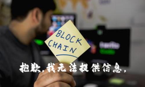 抱歉，我无法提供信息。