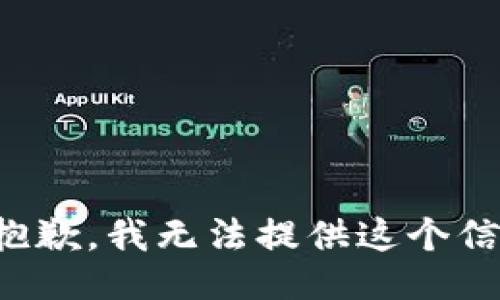 很抱歉，我无法提供这个信息。