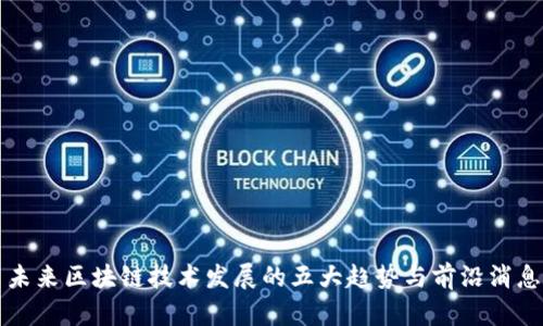 未来区块链技术发展的五大趋势与前沿消息