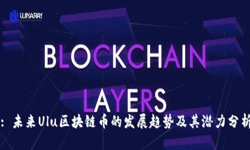 : 未来Ulu区块链币的发展趋势及其潜力分析
