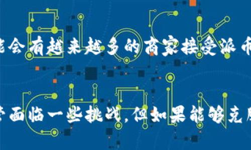 区块链派币（或称为“派币”）是基于区块链技术的一种数字货币。具体来说，派币是由派网（Pi Network）项目推出的一种加密货币，该项目旨在让普通用户能更容易地获取和使用加密货币。下面我们将详细探讨区块链派币的概念、特点以及它在未来的潜力。

区块链派币的基本概念
区块链派币是一个新兴的数字货币，它依托于区块链技术进行搭建。与传统的加密货币（如比特币、以太坊等）相比，派币的一个显著特点是其更容易被普通用户所获取。派币的设计初衷是为了让每个人都可以在不需要复杂的矿机和技术知识的情况下，参与到加密货币的世界中来。

派币的获取方式
派币的获取方式与传统加密货币不同，用户可以通过下载派网的应用程序并注册成为用户，完成一定的任务后就能免费获得派币。这种设计不仅降低了参与门槛，还有助于培养用户的使用习惯。每当用户在线签到、邀请朋友加入或者参与一些简单的活动时，就能获得相应的奖励。

派币的特点
派币有几个值得关注的特点：
ul
    listrong易获得性：/strong与其他加密货币相比，派币的获取过程相对简单，而且不需要高昂的矿机投资。/li
    listrong社区驱动：/strong派网强调社区参与，用户在使用过程中可以彼此交流和分享经验，这在一定程度上增强了用户黏性。/li
    listrong更低的交易成本：/strong派币的交易成本通常较低，适合小额交易活动。/li
/ul

区块链技术的优势
区块链作为派币的底层技术，不仅保障了交易的安全性，还提供了数据透明性。由于所有交易都被记录在区块链上，任何人都可以查看，确保了交易的可信度。此外，去中心化的特性意味着没有单一实体可以控制整个网络，这也降低了滥用或操控的风险。

派币的市场前景
尽管派币目前在市场上还处于发展阶段，但其未来的潜力不容忽视。越来越多的人开始接受和使用数字货币，特别是在经济不稳定的情况下，人们更倾向于寻找一种保值的资产。若派币能够成功实现功能和生态系统的完善，其市场接受度和价值将有可能大幅提升。

可能面临的挑战
当然，派币在未来发展过程中也面临着一些挑战。例如，如何确保网络的安全性和稳定性，如何处理用户的隐私问题，以及如何增强社区的活跃度等，这些都是需要不断探索和解决的问题。真心觉得，在这样的技术迅猛发展的背景下，派币怎样能够站稳脚跟将是关键。

常见问题解答

h4问题一：派币是否安全？/h4
关于安全性的问题，我认为在所有的加密货币中，安全性都是用户最关心的方面之一。派币的安全性主要依赖于区块链技术，通过广泛的加密技术来保护交易数据。但是用户自己也应该保持警觉，避免使用不安全的网络环境和个人信息泄露。

h4问题二：如何使用派币？/h4
使用派币的方法并不复杂，用户在获得派币后，可以通过派网提供的平台进行交易或消费。随着派币生态系统的不断完善，未来可能会有越来越多的商家接受派币作为支付手段。虽然现在的应用场景还不算丰富，但如果能够拓展用户的使用体验，将会大大提升派币的价值。

总结
总的来说，区块链派币是一个有着巨大潜力的加密货币项目，其独特的获取方式和社区理念，使其在数字货币市场上别具一格。尽管面临一些挑战，但如果能够克服这些问题，未来的派币将有可能成为日常生活中不可或缺的一部分。我真心期待派币在未来的发展，可能会给我们带来很多惊喜!