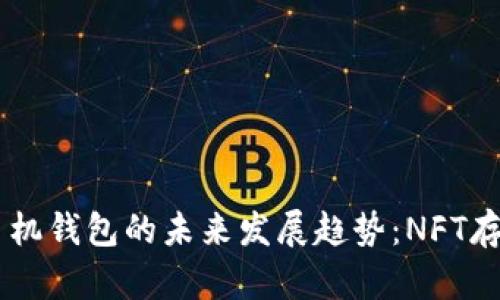 2023年Tokenim手机钱包的未来发展趋势：NFT存储与管理的便利性