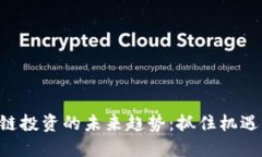 南京区块链投资的未来趋势：抓住机遇，迎接挑