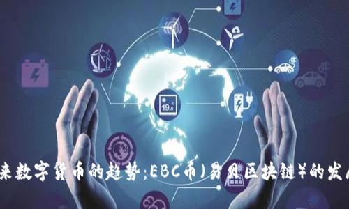 bianoti未来数字货币的趋势：EBC币（易贝区块链）的发展前景分析