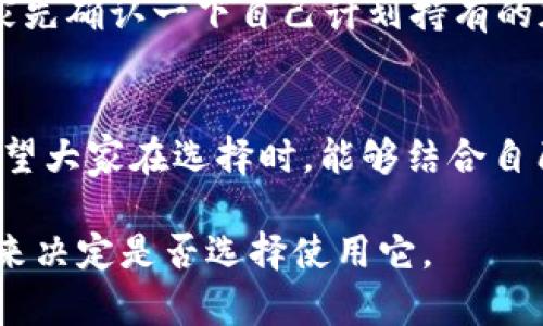 在当前的加密货币市场中，Tokenim 钱包逐渐引起了用户的关注。它是否必需使用，或者说它在你的加密货币管理中扮演何种角色呢？在以下的内容中，我们将对此进行详细探讨。

什么是 Tokenim 钱包？
Tokenim 钱包是一种数字钱包，专门用于存储、接收和发送各种加密货币。与传统银行账户不同，它允许用户直接掌控自己的资产，而不需要依赖中介。这个特性在加密货币社区中受到极大的欢迎，因为它提供了更高的安全性和信任度。

Tokenim 钱包的优点
使用 Tokenim 钱包有几个明显的优点：
ul
    listrong安全性高：/strongTokenim 钱包采用先进的加密技术，确保用户资金安全。/li
    listrong私密性好：/strong用户的交易信息不会被第三方追踪，保证了个人隐私。/li
    listrong易于使用：/strong即使是初学者也能快速上手，界面友好。/li
    listrong广泛支持不同的加密货币：/strongTokenim 钱包支持多种主流加密货币，比如比特币、以太坊等。/li
/ul

Tokenim 钱包的缺点
尽管 Tokenim 钱包有很多优点，但也不乏一些缺点：
ul
    listrong技术障碍：/strong对一些不熟悉技术的用户来说，使用过程可能会感到困惑。/li
    listrong丢失风险：/strong一旦用户丢失了钱包密钥，资产将难以找回。/li
/ul

Tokenim 钱包是否一定要用？
关于是否必须使用 Tokenim 钱包，这个问题其实并没有绝对的答案。是否使用 Tokenim 钱包主要取决于用户的具体需求和风险承受能力。
在当前的加密世界中，有很多类型的钱包可供选择，包括热钱包、冷钱包，以及各类交易所提供的钱包服务。不同的钱包各有优缺点，用户需根据自己的需求进行选择。

如何选择合适的钱包？
选择适合自己的数字钱包可以考虑以下几个因素：
ul
    listrong安全性：/strong安全性是钱包选择中的首要因素，用户需要确保钱包具备良好的安全措施。/li
    listrong使用频率：/strong如果频繁交易，热钱包可能更方便；如果是长期持有，冷钱包会更安全。/li
    listrong支持的资产：/strong确保选择的钱包能支持你希望存储的所有加密货币。/li
/ul

与 Tokens 相关的两个常见问题

h41. Tokenim 钱包是否适合新手使用？/h4
这是许多人关注的问题。由于 Tokenim 钱包的界面相对友好，功能直观，新手完全可以尝试。不过，有一点让我觉得有点遗憾的是，虽然界面友好，但对于完全不懂加密货币的用户来说，理解钱包的概念、如何转账、如何保护私钥等问题，还是需要一些时间来消化。

h42. Tokenim 钱包支持哪些加密货币？/h4
Tokenim 钱包支持多种主流加密货币，包括比特币（BTC）、以太坊（ETH）、瑞波币（XRP）等。在使用之前，真心建议大家先确认一下自己计划持有的加密货币是否在支持列表中，这样可以减少后续的不便。

总结
总而言之，Tokenim 钱包并不是每个用户都必须使用的工具，但在加密货币的管理中，它确实提供了便利和安全。希望大家在选择时，能够结合自己的需求，做出明智的决定。 

通过这样的详细解析，能够帮助更多人了解 Tokenim 钱包在当今加密货币环境中的角色，以及如何根据自身情况来决定是否选择使用它。