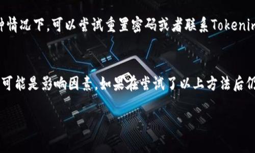 关于“tokenim为什么打不开了”的问题，可能涉及到多个方面。以下是一些可能的原因，以及解决方案的建议。

网络问题
首先，最常见的情况是网络连接的问题。如果你的设备无法连接互联网，无论是通过Wi-Fi还是移动数据，都会导致无法打开任何网站，包括Tokenim。建议你检查一下网络连接，尝试重新连接，或者重启路由器。

服务器问题
有时候，Tokenim的服务器可能会出现问题。服务器维护、升级或是意外宕机，都会导致用户无法访问。你可以尝试访问Tokenim的社交媒体账号或官方网站，看看是否有关于服务器状态的公告。如果确认是服务器的问题，那你只能耐心等待。

浏览器缓存问题
浏览器缓存有时会导致页面加载错误。你可以尝试清除浏览器的缓存和cookie，重新启动浏览器后再试一次。有些用户也推荐使用无痕模式访问，看看是否能够成功加载。

地域限制
Tokenim可能对某些国家或地区的用户实施了访问限制，导致某些用户无法打开网站。如果你怀疑这是问题所在，可以尝试使用VPN工具，选择一个可以访问该网站的国家，通过VPN连接后再次访问。

网站更新或维护
网站经常会进行升级和维护，这也可能导致短时间内无法访问。如果Tokenim正在进行维护，一般会在官网上发布相关的通知。你可以稍后再试。

安全软件阻拦
有些用户的安全软件（如防火墙、杀毒软件等）可能会误判Tokenim的网站，阻拦其访问。可以尝试临时关闭防火墙或杀毒软件，然后再访问Tokenim，查看是否能够正常打开。但注意再次启用安全软件以确保设备安全。

账户问题
如果你的账户存在问题，例如被临时封禁、密码错误等，也可能导致无法登录进入Tokenim。在这种情况下，可以尝试重置密码或者联系Tokenim的客服寻求帮助。

总结
无法访问Tokenim的原因可能有很多，从网络问题到服务器问题，再到浏览器或者地域限制等，都可能是影响因素。如果在尝试了以上方法后仍然无法解决问题，建议与Tokenim的客服进行联系，获取更专业的帮助和指导。

希望以上信息能帮助你解决Tokenim打不开的问题。