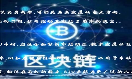   BIU币：区块链技术的未来发展趋势分析 / 
 guanjianci BIU币, 区块链技术, 数字货币, 未来趋势 /guanjianci 

引言：区块链时代的到来
在当今快速发展的数字化世界中，区块链技术正逐渐成为各行各业的变革力量。无论是在金融、供应链、医疗，还是在社交媒体、版权保护方面，区块链都以其去中心化、透明性和安全性而受到广泛关注。而作为区块链应用中的一个新兴角色，BIU币作为一种数字货币，它的未来前景更是引人注目。

一、BIU币的基本概念
BIU币是一种基于区块链技术的数字货币，其设计初衷是为了提高交易的效率与安全性。与传统货币相比，BIU币的上线不仅降低了交易成本，还提高了交易的透明度。用户通过数字钱包存储BIU币，可以随时随地进行交易，极大地方便了实际应用。

二、BIU币与区块链技术的结合
BIU币的背后是一整套完善的区块链技术架构。区块链技术的核心在于其不可篡改和分布式账本的特性。这种特性确保了所有BIU币的交易记录都是公开的且不可更改的，从而增强了用户的信任感。
具体来说，BIU币通过智能合约的应用，使得交易自动化，无需中介介入，大大提高了交易的速度与效率。例如，在传统支付系统中，跨国支付通常需要数天才能完成，但通过BIU币，这一过程可以缩短到几分钟之内，甚至实时到账。

三、BIU币的市场现状
自从BIU币进入市场以来，它受到了一些投资者的追捧。根据最新的数据，市场上对于BIU币的需求正在稳步增长，这一现象与区块链技术的普及程度密切相关。越来越多的商家与消费者开始接受BIU币作为支付手段，促使其市场价逐步上升。
然而，值得注意的是，数字货币的市场波动性较大，BIU币也不例外。虽然当前其市场表现不错，但未来仍将面临监管政策的不确定性及竞争对手的挑战。在这样的市场环境下，BIU币是否能持续发展，尤为关键。

四、BIU币的未来发展趋势
展望未来，BIU币的发展趋势主要体现在以下几个方面：
1. **政策与监管**：随着数字货币的兴起，各国政府对其监管政策不断演变。未来，BIU币的合规性将取决于如何更好地符合各国的监管要求，从而在全球市场上站稳脚跟。
2. **技术创新**：BIU币必须不断与时俱进，尤其是在技术创新方面。无论是提高交易效率，还是扩展应用场景，技术是持续发展的动力。对于BIU币来说，提升区块链的性能，降低交易成本，可能是未来发展的重点方向。
3. **用户认知**：随着大众对数字货币认知的提升，BIU币需要在教育市场、提升品牌知名度方面加大投入，增强用户信心，扩大用户基础。
4. **跨行业应用**：区块链技术的应用领域在持续扩展，BIU币作为一种支付工具，不仅可以在电子商务中得到广泛应用，还可以在全球贸易、物联网、版权保护等方面发挥更大的作用，从而推动其市场占有率的提高。

五、用户关注的相关问题

问题一：BIU币是否真的值得投资？
这个问题令许多投资者心中充满疑虑。作为一种新兴的数字货币，BIU币的潜力和风险并存。真心觉得，任何投资都应从自身的实际情况和市场前景出发。投资者在考虑投资BIU币时，应该全面分析市场动态、技术发展以及相关政策，做出理性的判断。特别是在波动性较大的数字货币市场，保持冷静的头脑与清醒的判断极为重要。

问题二：未来BIU币的应用场景有哪些？
随着区块链技术的不断进步，BIU币的应用场景也在不断丰富。有点遗憾的是，目前仍有很多传统行业未能充分利用这一技术。但是，未来的趋势是区块链将渗透到更多的行业中。比如在供应链管理中，BIU币可以用于串联各个环节，实现透明交易；在医疗领域，BIU币可以实现病历与医疗费用的安全支付，保障患者隐私。随着技术的成熟与市场的接受度提升，BIU币必将迎来更加广阔的应用空间。

结语：勇敢迎接数字货币的未来
总的来说，BIU币的发展充满了挑战与机遇。作为投资者或使用者，我们应该谨慎行事，密切关注市场动态，把握数字货币发展的脉搏。真正的成功，往往来自于理性的分析与决策。相信在不久的将来，BIU币能为更广泛的人群带来便利，让我们共同期待这个数字货币的未来吧！
