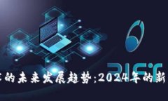 区块链技术的未来发展趋势：2024年的新机遇与挑