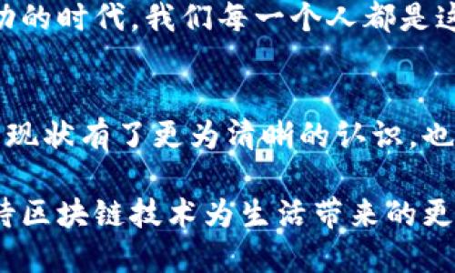 最新虚拟区块链技术应用的发展趋势与前景

区块链技术, 虚拟现实, 应用案例, 未来趋势/guanjianci

引言：虚拟区块链技术的兴起
在这个迅速发展的数字时代，虚拟区块链技术正在成为一种不可忽视的趋势。它不仅在金融领域引发了巨大的变革，还渗透到了许多其他行业，如医疗、教育、供应链等。因此，了解最新的虚拟区块链技术应用及其未来发展趋势，对于我们每一个人来说，都是至关重要的。

真心觉得，区块链技术的出现，正如同当年的互联网一样，具有颠覆性的潜力。我们可以从多个层面探讨这个话题，从技术的落地应用到它带来的社会影响，每一个环节都让人感到充满期待。

虚拟区块链技术的基本概念
首先，我们需要明确虚拟区块链技术的基本概念。简单来说，区块链是一种去中心化的分布式账本技术，它能够在网络参与者之间实现信息的安全、透明和不可篡改的传递。而“虚拟”一词，通常指代基于区块链的虚拟环境或应用，例如虚拟现实（VR）和增强现实（AR）的融合。

可以说，虚拟区块链技术，代表着当今科技的最前沿，其应用不仅限于数字货币的交易，更涉及到我们生活的方方面面。它承诺带来透明度、公正性以及高效率，但同时也伴随着挑战与风险。

最新应用案例分析
为了更好地理解虚拟区块链技术的应用，我们不妨看看几个具体的案例。

h41. 健康医疗领域的应用/h4
在健康医疗领域，虚拟区块链技术正在变革患者数据的管理与共享。例如，某些初创公司已开始利用区块链来创建一个去中心化的电子健康记录(EHR)系统。这样的系统确保了患者的健康数据不被篡改，并只在获得同意后分享，减少了数据泄露的风险。

h42. 教育领域的应用/h4
在教育行业，虚拟区块链技术也正在被越来越多的院校所采用。一些大学通过区块链为学生的学历证书提供认证，确保其真实性。这种方式不仅有效防止了伪造证书的现象，还能降低学历认定的成本和时间。

h43. 供应链管理/h4
在供应链领域，区块链技术的透明性和不可篡改性使其成为提高效率的重要工具。通过应用区块链技术，企业可以在产品流通过程中追踪每一个环节，确保产品的来源和质量。这无疑提高了消费者的信任感。

h44. 游戏与虚拟货币/h4
游戏行业也是虚拟区块链技术的一个良好应用场景。走在前沿的游戏开发者正在探索将区块链技术纳入游戏生态中，通过NFT（非同质化代币）来创造独特的游戏资产，并进行安全的交易。这为玩家提供了更加真实和可控的游戏体验。

虚拟区块链技术的发展趋势
接下来，我们要探讨的是虚拟区块链技术的未来发展趋势。虚拟区块链技术的未来，无疑是充满机遇与挑战的。

h41. 去中心化的主导地位/h4
随着人们对数据隐私和安全问题的日益关注，去中心化的区块链技术将会在未来占据越来越重要的地位。我们期待看到更多的去中心化应用（DApps）崭露头角。

h42. 跨链技术的发展/h4
为了实现不同区块链之间的互联互通，跨链技术正在逐步发展。这意味着未来的用户可以在不同的区块链生态中自由地转移资产与信息，这将极大地提升效率。

h43. 政府与企业的合作/h4
越来越多的政府部门和企业正在认识到区块链技术的潜力，开始积极探索与之相关的合作项目。这种合作不仅有可能促进区块链技术的快速发展，还能推动各个行业的经济增长。

h44. 人工智能结合区块链/h4
虚拟区块链技术与人工智能的结合无疑是未来的一大看点。AI可以帮助分析和处理大数据，而区块链则能确保数据的安全与透明，这种结合必将产生奇妙的化学反应。

可能相关问题分析

h41. 虚拟区块链技术会对传统行业造成哪些影响？/h4
当我们谈论虚拟区块链技术对传统行业的影响时，不得不说，它带来了颠覆性的变化。首先，许多传统行业面临着数字化转型的挑战。以银行业为例，区块链技术的出现使得许多传统的银行服务能够通过去中心化的方式提供，从而提高了效率，并极大地降低了交易成本。

真心觉得，这样的转型虽然能够带来便利与效率，但也让许多传统行业面临着前所未有的竞争压力。因此，如何适应这种变化，成为企业生存与发展的关键问题。

h42. 虚拟区块链技术未来的发展方向是什么？/h4
展望未来，虚拟区块链技术的发展方向可能会集中在几个关键领域。一方面，随着技术的不断成熟，我们将看到更多创新应用的涌现；另一方面，结合IoT（物联网）等新兴技术，区块链将会进一步提升数据的透明与安全性。

目前，我们已经能够看到许多初创企业在这方面进行探索，这让我充满期待。虽然前路并不平坦，但这无疑是一个令人激动的时代，我们每一个人都是这个变革的参与者。

总结
虚拟区块链技术的未来无疑是光明的，它为我们打开了一扇通向新世界的大门。通过以上的分析与探讨，我们不仅对它的现状有了更为清晰的认识，也对未来的发展趋势有了更加深入的理解。

在这个充满变化与机遇的时代，希望每个人都能紧跟脚步，抓住这场技术革命带来的机遇。正如我希望的那样，让我们期待区块链技术为生活带来的更多便捷与可能！