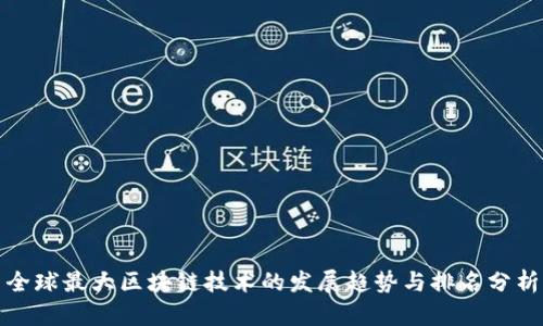 全球最大区块链技术的发展趋势与排名分析