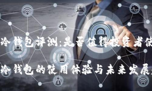 Tokenim冷钱包评测：是否值得投资者使用？

Tokenim冷钱包的使用体验与未来发展趋势分析