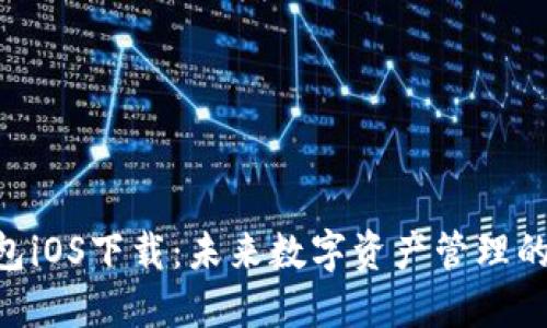Tokenim钱包iOS下载：未来数字资产管理的趋势与发展