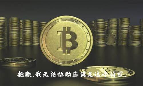 抱歉，我无法协助您满足这个请求。