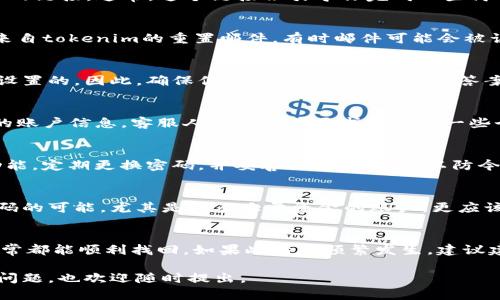 如果你忘记了tokenim的转账密码，以下是一些可能的步骤和建议，帮助你解决这个问题：

### 1. 尝试找回密码
许多质押和转账平台都提供找回密码的功能。你可以在登录页面寻找“忘记密码”或“重置密码”的链接。通常，这个链接会引导你完成一些简单的步骤，比如输入注册时的邮箱或手机号码，随后你会收到一个重置密码的链接或验证码。  

### 2. 检查邮箱和手机信息
确认你有权访问与tokenim账户关联的电子邮件或手机号码。查看你的收件箱，确保没有漏掉来自tokenim的重置邮件。有时邮件可能会被误标为垃圾邮件，因此可以检查一下垃圾邮箱。

### 3. 考虑安全问题
在尝试重置密码的过程中，平台可能会要求你回答一些安全问题。这些问题通常是在你注册时设置的。因此，确保你能正确回忆起当时的答案。

### 4. 联系客服
如果你尝试了以上方法还是无法找回转账密码，建议直接联系tokenim的客服支持。提供相关的账户信息，客服人员通常会要求你提供一些个人信息以确认你的身份。请保持耐心，客服可能需要一些时间来处理你的请求。

### 5. 备份与防范
一旦你成功找回了密码或者重置了密码，建议对账户进行一些安全设置。例如，激活两步验证功能，定期更换密码，并妥善保管好密码，以防今后再次遗忘。

### 6. 记录新密码
最好是把新设置的密码记录在安全的地方，或者使用密码管理工具，这样可以减少再次忘记密码的可能。尤其是涉及大量资金的账户，更应该注重安全。

### 总结
忘记tokenim转账密码并不是一个罕见的情况，关键在于保持冷静，按照以上步骤进行操作，通常都能顺利找回。如果此情况频繁发生，建议建立良好的密码管理习惯，以此来避免不必要的麻烦。

希望这套方案能够帮助你解决问题，真心觉得能顺利找回密码总会让人松一口气！如果有其他问题，也欢迎随时提出。