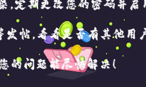 抱歉，您的Tokenim币丢失的情况可能涉及多个原因，包括交易所问题、钱包错误、网络问题等。为了帮助您解决这个问题，我建议您首先检查以下几个方面：

1. **检查钱包地址**：确保您在交易或转账时使用了正确的钱包地址。

2. **查看交易历史**：通过区块链浏览器查看您的交易历史，确认币是否真的被转出。

3. **联系交易所支持**：如果是通过交易所操作的，尽快联系他们的客服，询问是否存在问题。

4. **安全性检查**：确保您的计算机和手机没有被恶意软件感染，定期更改您的密码并启用双因素认证。

5. **社区与论坛**：在相关的社区或论坛如Reddit、Telegram等发帖，看看是否有其他用户遇到类似的问题。

如果您能提供更多信息，我或许能为您提供更具体的建议。希望您的问题能尽快解决！