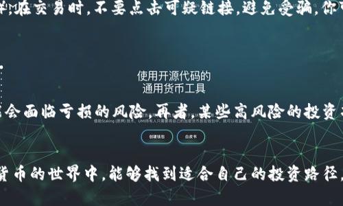 在Tokenim平台上，如果你想要减少你的TRX（Tron）的持有量，可以通过采取以下几种方法实现。请注意，在进行任何操作之前，请确保你已了解相关的风险，并且在需要时进行必要的研究。以下是几种减少TRX数量的方法：

1. 交易或出售TRX

最直接的方式是将你的TRX进行交易或出售。在Tokenim平台上，你可以通过将其转移到其他用户或交易所来减少持有量。你可以选择在市场行情良好的时候出售，以获取更高的价格。在进行交易时，请查看手续费并关注瞬息万变的市场波动，以确保你的交易不会造成重大损失。


2. 使用TRX进行投资

如果你愿意承担风险并考虑长期投资，可以用TRX进行其他加密货币的投资。例如，许多去中心化金融（DeFi）平台允许你使用TRX进行流动性挖矿或借贷。这些活动不仅可以减少你手中的TRX数量，还可以为你带来额外的收益。然而，这也伴随着一定的风险，因此在参与之前请务必详细了解相关项目。


3. 参与捐赠或慈善活动

另一种减少TRX的方法是参与加密货币慈善活动。一些组织和项目接受TRX作为捐赠，帮助那些需要帮助的人。这不仅可以减少你的持有量，还可以为社会贡献一份力量，真心觉得这样的行动特有意义。


4. 使用TRX支付服务

随着加密货币的普及，越来越多的商家和服务接受TRX作为支付方式。如果你有需要购买的商品或服务，不妨尝试使用TRX进行交易，这是减少持有量的另一种有效方法。选择你信任的平台，确保交易的安全性。


5. 考虑长期持有的机会成本

在决定减少TRX持有量时，也要考虑到机会成本。持有TRX可能会带来未来的增值，因此在减少之前，有必要仔细评估短期与长期的投资回报。虽然减少持有可能会使你短期内获得资金出来，但未来的市场波动也可能让你错失增值的机会。这是一个值得深思的决定。


常见问题解答

问题1：如何安全地出售我的TRX？

安全地出售TRX需遵循一些基本步骤。首先，确保你使用的交易平台是可信的，并且具备良好的安全措施，比如双因素认证（2FA）。在交易时，不要点击可疑链接，避免受骗，你可以通过手机APP或网站进行实时监控。此外，尽量在市场活跃时出售，以获得更佳的价格。


问题2：用TRX进行投资有什么风险？

用TRX进行投资有其潜在的高收益，但也伴随高风险。加密市场的波动性使得价格可能在短期内剧烈波动，这就意味着投资可能会面临亏损的风险。再者，某些高风险的投资项目可能存在诈骗或失败的风险，因此在决定投资前，必须做好充分的调研，并确保自己能承受可能的损失。


通过以上信息，希望能对你减少TRX持有量的方法有一个清晰的了解，但在做出决策时，要理性分析风险与回报。希望你在加密货币的世界中，能够找到适合自己的投资路径，真心觉得，保持理性的判断才能走得更远！